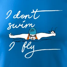 I don't swim i fly