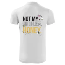 Not my problem, honey Not my problem, honey