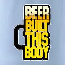 Beer built this body Beer built this body