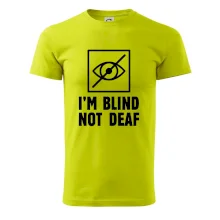 I'm blind not deaf I'm blind not deaf