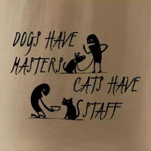 Dogs have masters, cats have staff