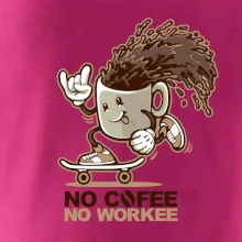 No cofee no workee No cofee no workee