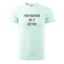 Firefighters Do It Better Firefighters Do It Better