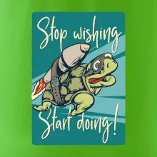 Stop wishing start doing korytnačka