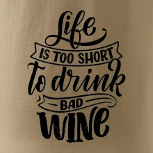 Life is a short to drink bad wine písacie