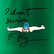 I don't swim i fly