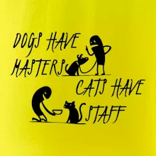 Dogs have masters, cats have staff