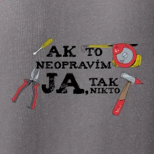 Ak to neopravim ja, tak nikto Ak to neopravim ja, tak nikto
