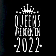 Queens are born in 2022 Queens are born in 2022