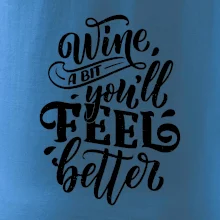 Wine a bit youll feel better