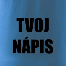 Tvoj vlastný nápis - tlačiaci Tvoj vlastný nápis - tlačiaci