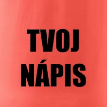 Tvoj vlastný nápis - tlačiaci Tvoj vlastný nápis - tlačiaci