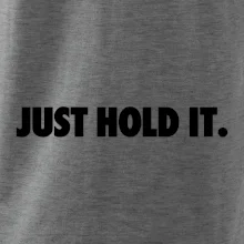 Just hold it Just hold it