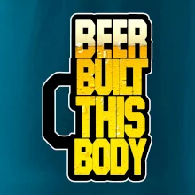 Beer built this body Beer built this body