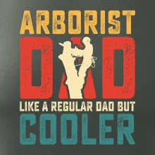 Arborist dad like a regular dad but cooler Arborist dad like a regular dad but cooler