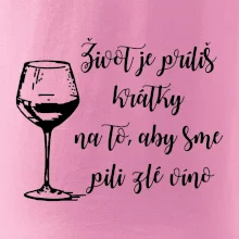 Život je príliš krátky na to, aby sme pili zlé víno Život je príliš krátky na to, aby sme pili zlé víno
