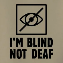 I'm blind not deaf