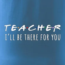 Teacher i'll be there for you