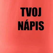Tvoj vlastný nápis tlačiaci - na prsníku Tvoj vlastný nápis tlačiaci - na prsníku
