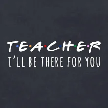 Teacher i'll be there for you