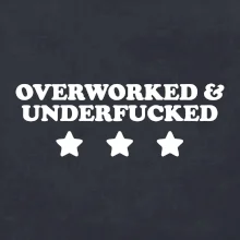 Overworked and Underfucked