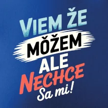 Viem že možem ale nechce sa mi! Viem že možem ale nechce sa mi!