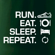 Run eat sleep repeat Run eat sleep repeat
