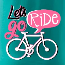 Lets go ride Lets go ride