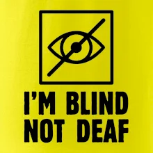 I'm blind not deaf I'm blind not deaf