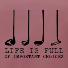Golf - life is full of important choices