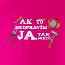 Ak to neopravim ja, tak nikto Ak to neopravim ja, tak nikto