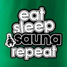 Eat sleep sauna repeat Eat sleep sauna repeat