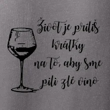Život je príliš krátky na to, aby sme pili zlé víno Život je príliš krátky na to, aby sme pili zlé víno