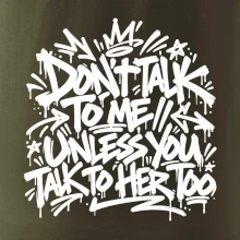 Don't talk to me unless you talk to her too