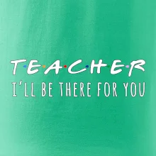 Teacher i'll be there for you