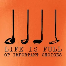 Golf - life is full of important choices