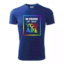 Be proud of who you are Be proud of who you are