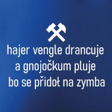 Hajer vengle drancuje a gnojočkum pluje bo se přidoł na zymba