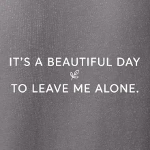 It's a beautiful day to leave me alone.