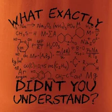What exactly didnt you understand Chemistry What exactly didnt you understand Chemistry