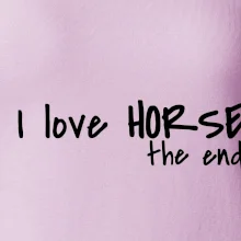 I love horse the end. I love horse the end.