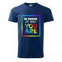 Be proud of who you are Be proud of who you are