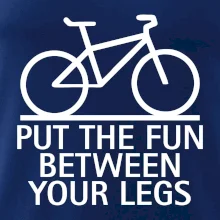 Put the fun between your legs Put the fun between your legs