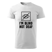 I'm blind not deaf I'm blind not deaf