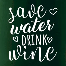Save water drink wine Save water drink wine