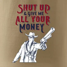 Shut Up and Give Me All Your Money Shut Up and Give Me All Your Money