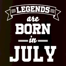 Legends are born in July Legends are born in July