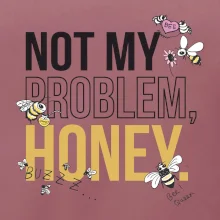 Not my problem, honey