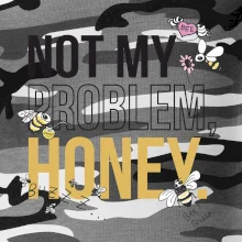 Not my problem, honey Not my problem, honey