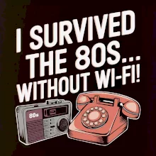 I survived the 80s without WI-FI